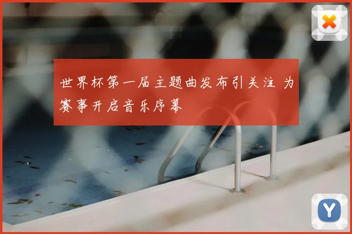 世界杯第一届主题曲发布引关注 为赛事开启音乐序幕