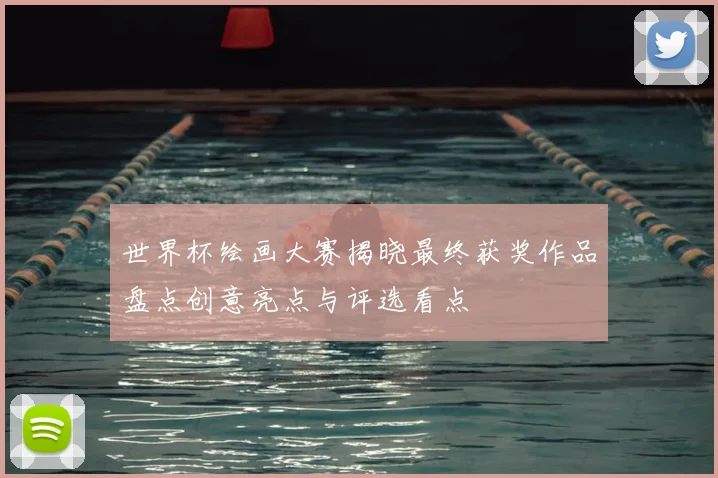 世界杯绘画大赛揭晓最终获奖作品盘点创意亮点与评选看点