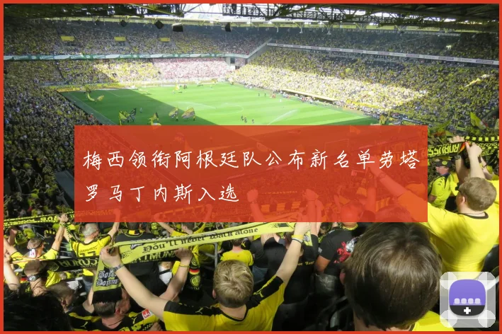 梅西领衔阿根廷队公布新名单劳塔罗马丁内斯入选