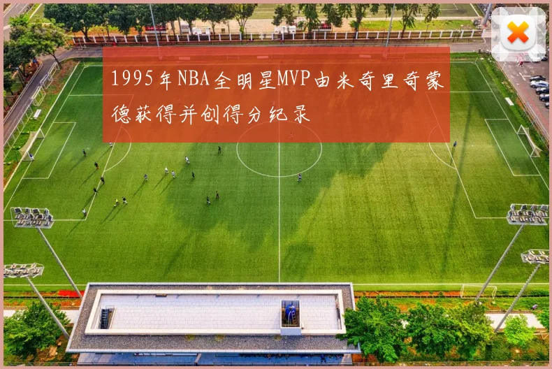 1995年NBA全明星MVP由米奇里奇蒙德获得并创得分纪录